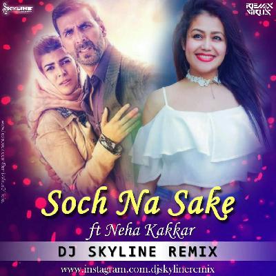 Soch Na Sake ft Neha Kakkar - DJ Skyline Remix